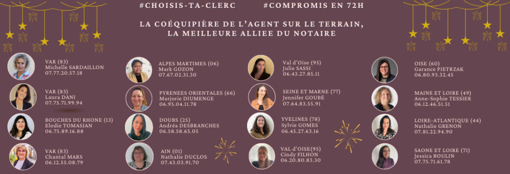 Carte des clercs immobiliers en France avec leurs départements et coordonnées : Var, Alpes-Maritimes, Pyrénées-Orientales, Doubs, Ain, Val-d’Oise, Seine-et-Marne, Yvelines, Oise, Maine-et-Loire, Loire-Atlantique, Saône-et-Loire, Bouches-du-Rhône. Slogan : La coéquipière de l’agent sur le terrain, la meilleure alliée du notaire. Hashtags #Choisis-ta-Clerc et #Compromis en 72h.
